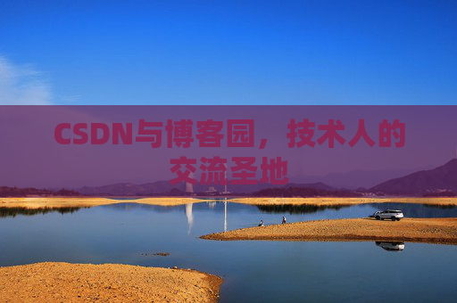 CSDN与博客园,技术人的交流圣地 CSDN与博客园,技术人的交流圣地